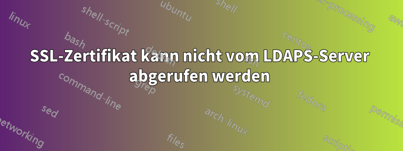 SSL-Zertifikat kann nicht vom LDAPS-Server abgerufen werden