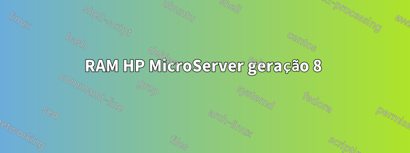 RAM HP MicroServer geração 8