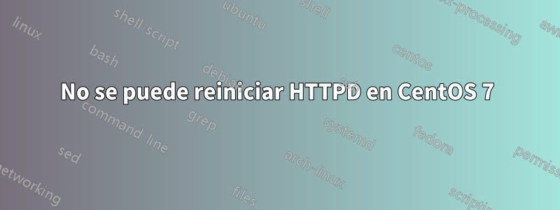 No se puede reiniciar HTTPD en CentOS 7