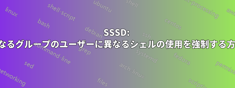 SSSD: 異なるグループのユーザーに異なるシェルの使用を強制する方法