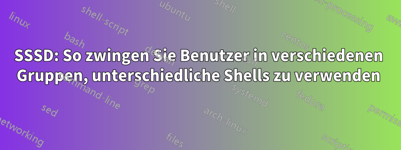 SSSD: So zwingen Sie Benutzer in verschiedenen Gruppen, unterschiedliche Shells zu verwenden