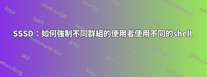 SSSD：如何強制不同群組的使用者使用不同的shell