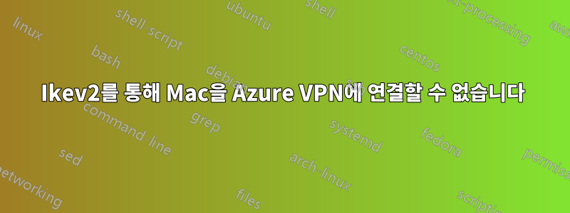 Ikev2를 통해 Mac을 Azure VPN에 연결할 수 없습니다