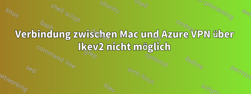 Verbindung zwischen Mac und Azure VPN über Ikev2 nicht möglich