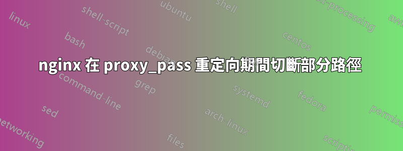 nginx 在 proxy_pass 重定向期間切斷部分路徑