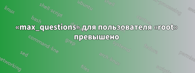 «max_questions» для пользователя «root» превышено