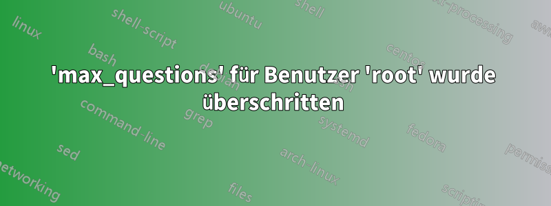 'max_questions' für Benutzer 'root' wurde überschritten