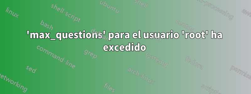 'max_questions' para el usuario 'root' ha excedido