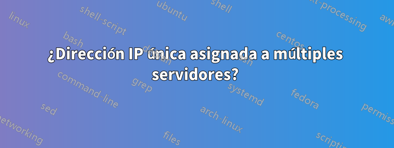 ¿Dirección IP única asignada a múltiples servidores?