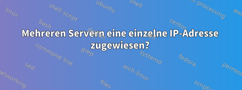 Mehreren Servern eine einzelne IP-Adresse zugewiesen?