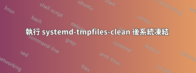 執行 systemd-tmpfiles-clean 後系統凍結