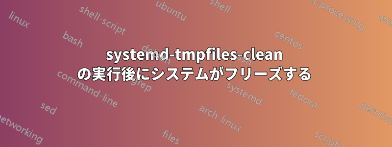 systemd-tmpfiles-clean の実行後にシステムがフリーズする