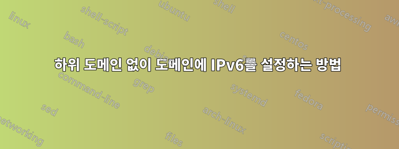 하위 도메인 없이 도메인에 IPv6를 설정하는 방법