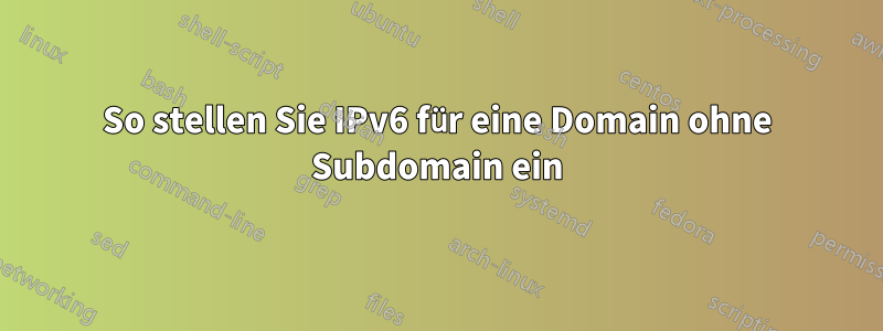 So stellen Sie IPv6 für eine Domain ohne Subdomain ein