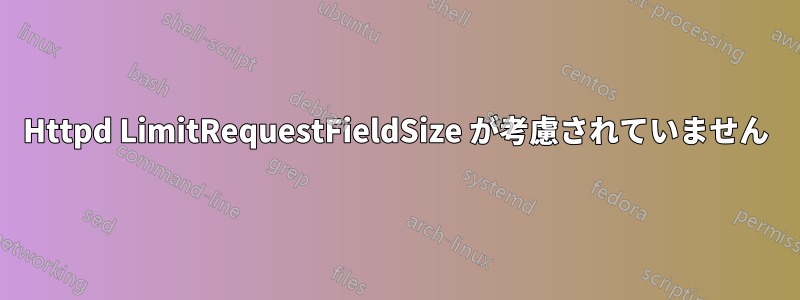 Httpd LimitRequestFieldSize が考慮されていません