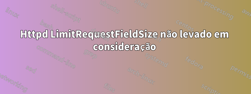 Httpd LimitRequestFieldSize não levado em consideração