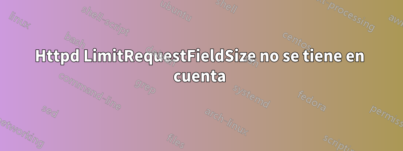 Httpd LimitRequestFieldSize no se tiene en cuenta