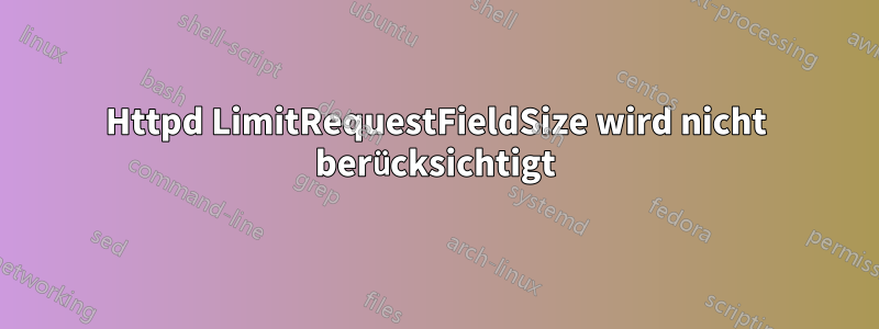 Httpd LimitRequestFieldSize wird nicht berücksichtigt