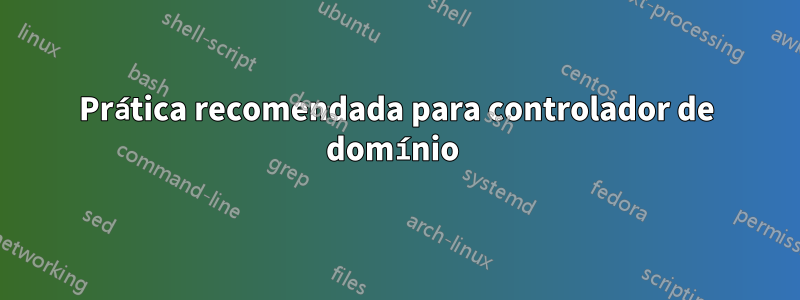 Prática recomendada para controlador de domínio 