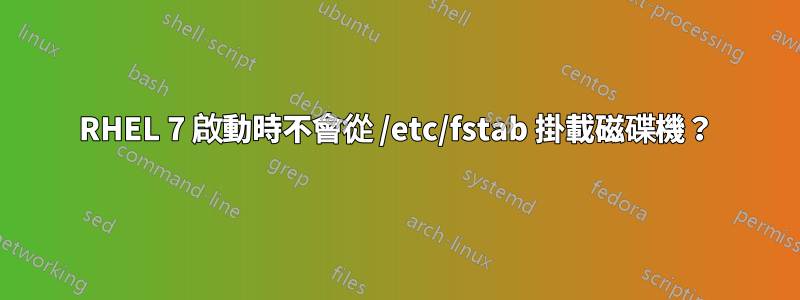 RHEL 7 啟動時不會從 /etc/fstab 掛載磁碟機？