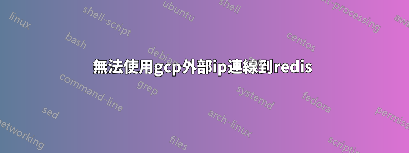 無法使用gcp外部ip連線到redis