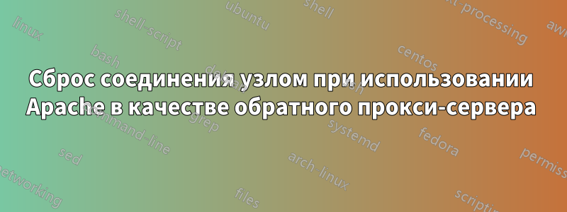 Сброс соединения узлом при использовании Apache в качестве обратного прокси-сервера