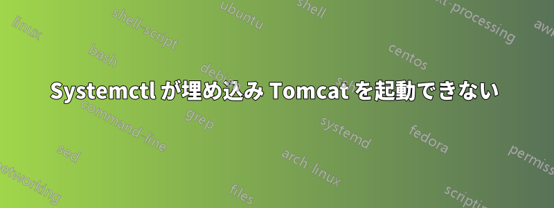 Systemctl が埋め込み Tomcat を起動できない