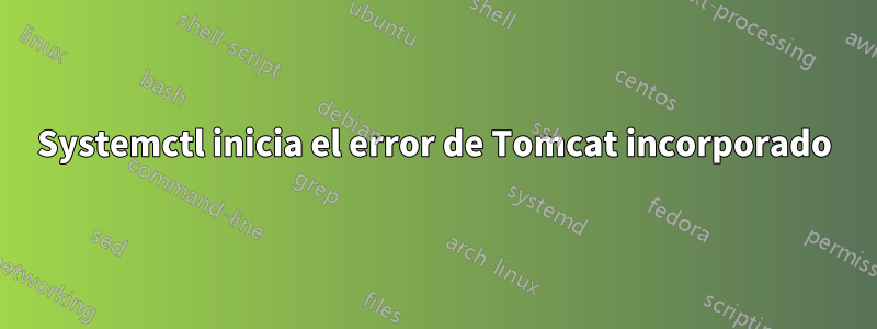 Systemctl inicia el error de Tomcat incorporado