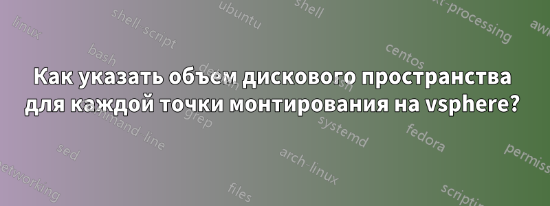 Как указать объем дискового пространства для каждой точки монтирования на vsphere?