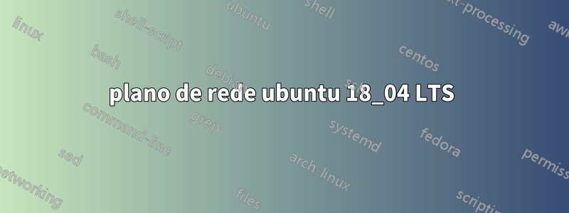 plano de rede ubuntu 18_04 LTS