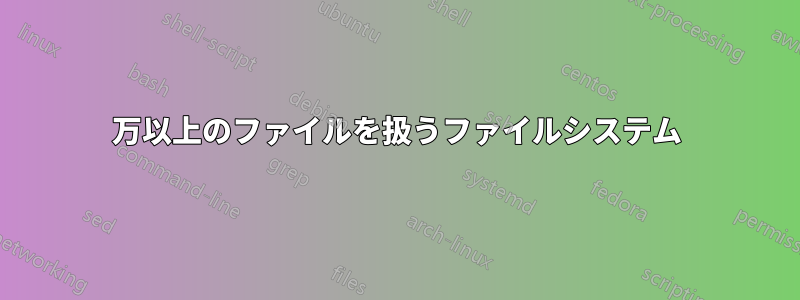 200万以上のファイルを扱うファイルシステム