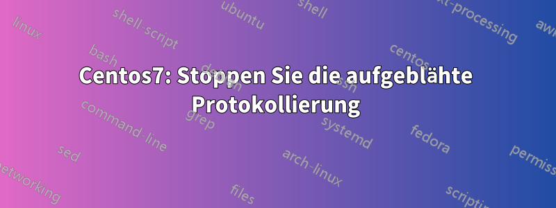 Centos7: Stoppen Sie die aufgeblähte Protokollierung