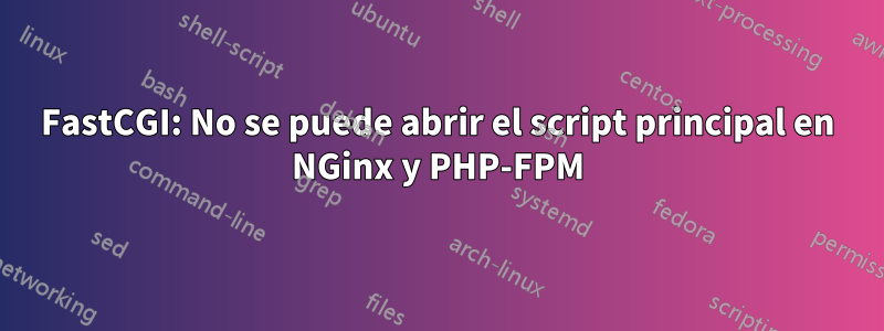 FastCGI: No se puede abrir el script principal en NGinx y PHP-FPM