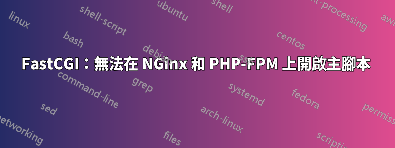 FastCGI：無法在 NGinx 和 PHP-FPM 上開啟主腳本