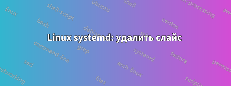 Linux systemd: удалить слайс