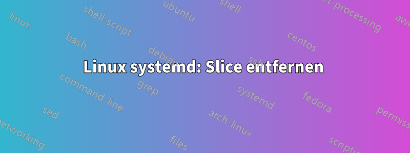 Linux systemd: Slice entfernen