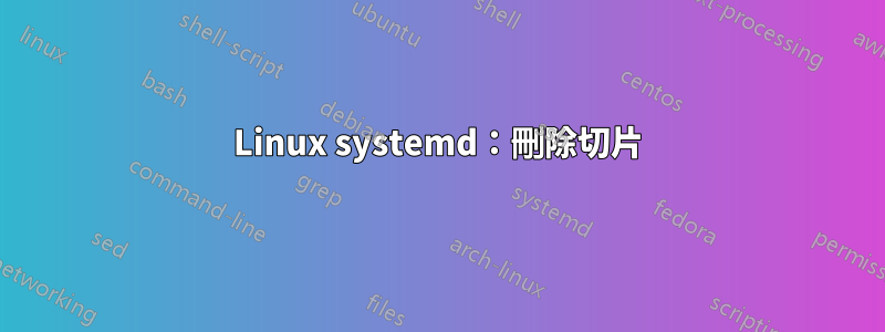 Linux systemd：刪除切片