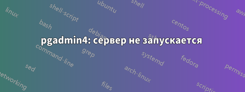 pgadmin4: сервер не запускается