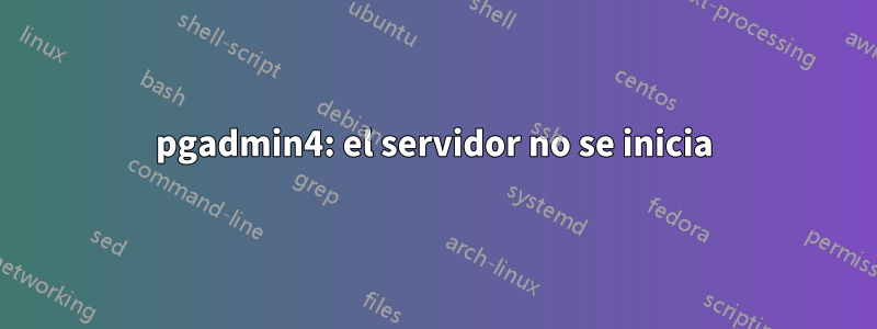 pgadmin4: el servidor no se inicia