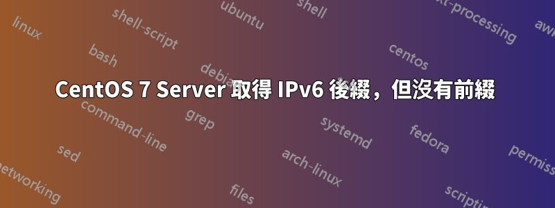 CentOS 7 Server 取得 IPv6 後綴，但沒有前綴