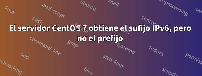 El servidor CentOS 7 obtiene el sufijo IPv6, pero no el prefijo