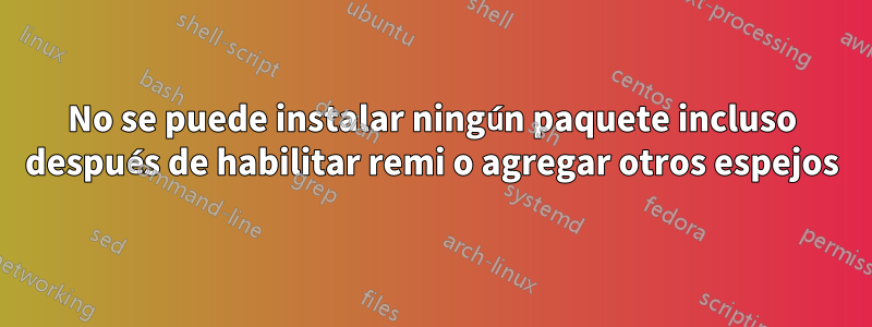 No se puede instalar ningún paquete incluso después de habilitar remi o agregar otros espejos