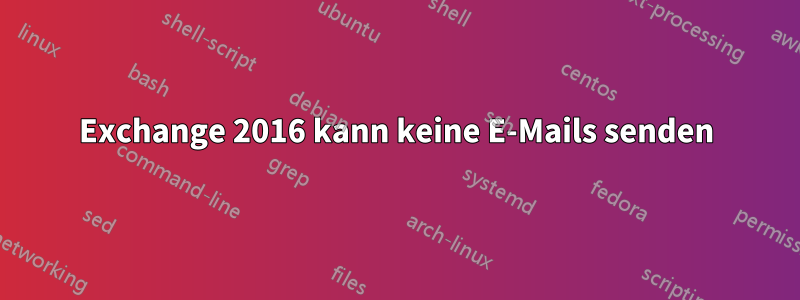 Exchange 2016 kann keine E-Mails senden