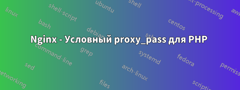 Nginx - Условный proxy_pass для PHP