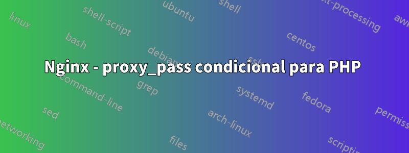 Nginx - proxy_pass condicional para PHP