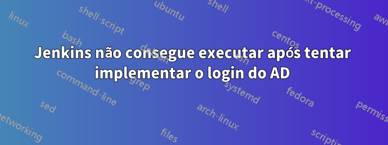 Jenkins não consegue executar após tentar implementar o login do AD