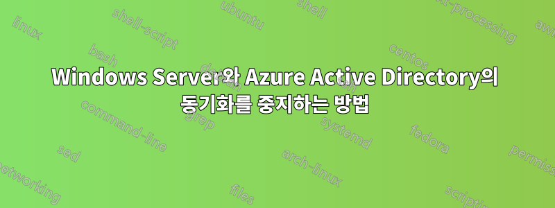 Windows Server와 Azure Active Directory의 동기화를 중지하는 방법