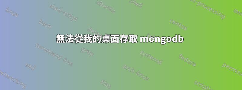 無法從我的桌面存取 mongodb