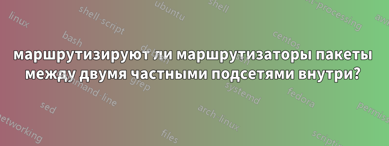 маршрутизируют ли маршрутизаторы пакеты между двумя частными подсетями внутри?