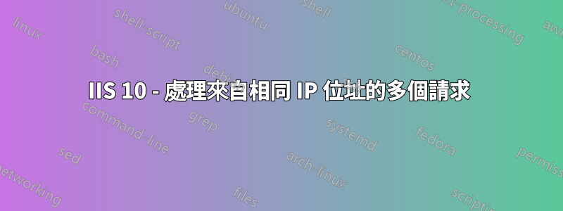 IIS 10 - 處理來自相同 IP 位址的多個請求